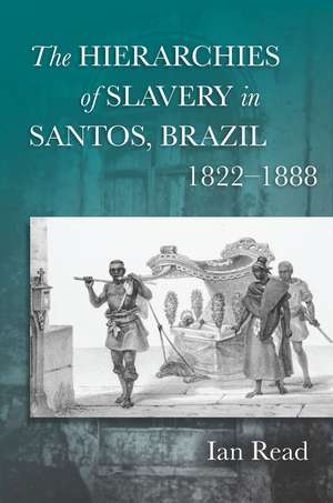 The Hierarchies of Slavery in Santos, Brazil, 1822–1888 de Ian Read