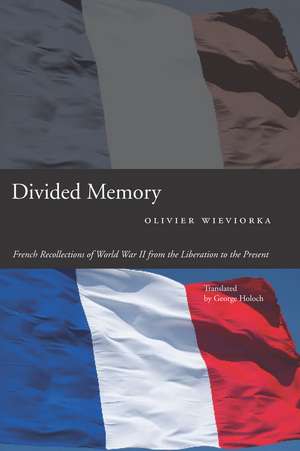 Divided Memory: French Recollections of World War II from the Liberation to the Present de Olivier Wieviorka