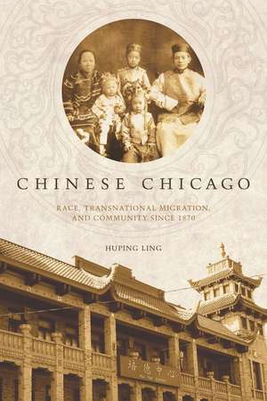 Chinese Chicago: Race, Transnational Migration, and Community Since 1870 de Huping Ling