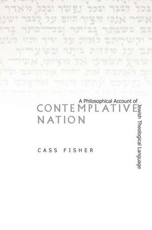 Contemplative Nation: A Philosophical Account of Jewish Theological Language de Cass Fisher