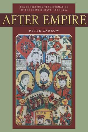 After Empire: The Conceptual Transformation of the Chinese State, 1885-1924 de Peter Zarrow