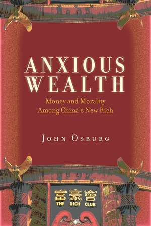 Anxious Wealth: Money and Morality Among China's New Rich de John Osburg