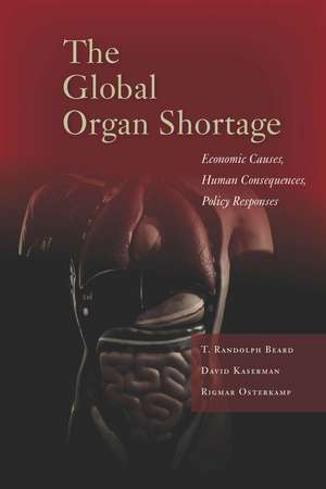 The Global Organ Shortage: Economic Causes, Human Consequences, Policy Responses de T. Beard