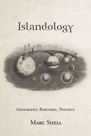 Islandology: Geography, Rhetoric, Politics de Marc Shell