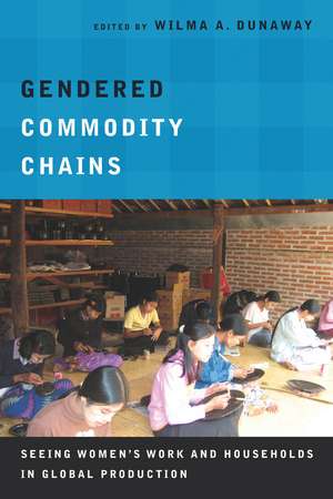 Gendered Commodity Chains: Seeing Women's Work and Households in Global Production de Wilma Dunaway