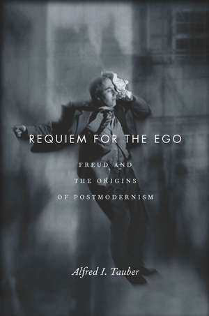 Requiem for the Ego: Freud and the Origins of Postmodernism de Alfred Tauber