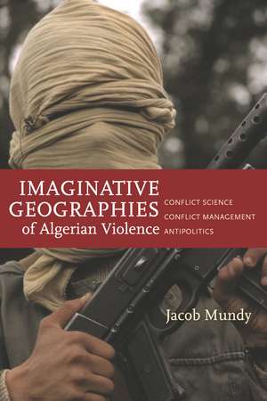 Imaginative Geographies of Algerian Violence: Conflict Science, Conflict Management, Antipolitics de Jacob Mundy