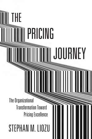 The Pricing Journey: The Organizational Transformation Toward Pricing Excellence de Stephan Liozu