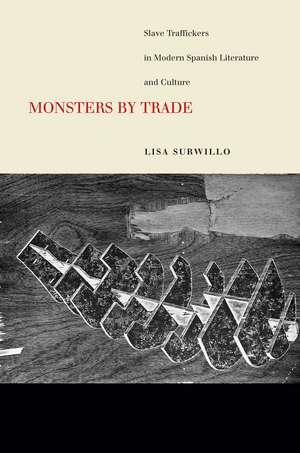 Monsters by Trade: Slave Traffickers in Modern Spanish Literature and Culture de Lisa Surwillo