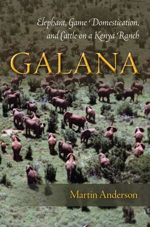 Galana: Elephant, Game Domestication, and Cattle on a Kenya Ranch de Martin Anderson