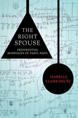 The Right Spouse: Preferential Marriages in Tamil Nadu de Isabelle Clark-Decès