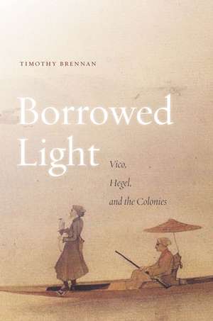 Borrowed Light: Vico, Hegel, and the Colonies de Timothy Brennan