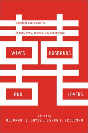 Wives, Husbands, and Lovers: Marriage and Sexuality in Hong Kong, Taiwan, and Urban China de Deborah Davis