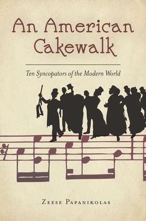 An American Cakewalk: Ten Syncopators of the Modern World de Zeese Papanikolas