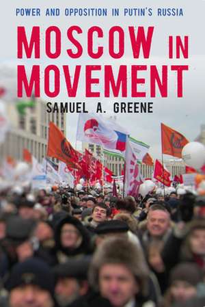 Moscow in Movement: Power and Opposition in Putin's Russia de Samuel Greene