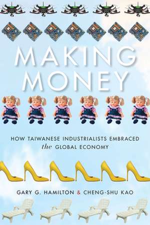 Making Money – How Taiwanese Industrialists Embraced the Global Economy de Gary G. Hamilton