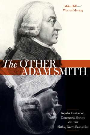 The Other Adam Smith: Popular Contention, Commercial Society, and the Birth of Necro-Economics de Mike Hill