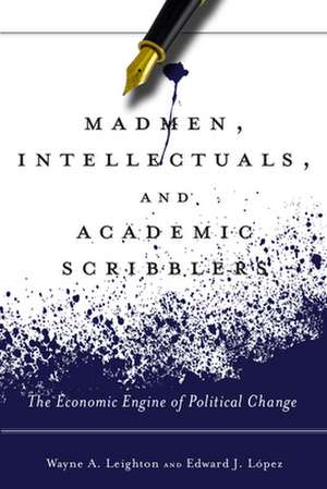 Madmen, Intellectuals, and Academic Scribblers: The Economic Engine of Political Change de Edward López