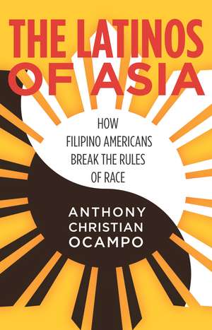 The Latinos of Asia: How Filipino Americans Break the Rules of Race de Anthony Ocampo