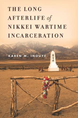 The Long Afterlife of Nikkei Wartime Incarceration de Karen Inouye