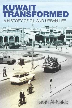 Kuwait Transformed: A History of Oil and Urban Life de Farah Al-Nakib