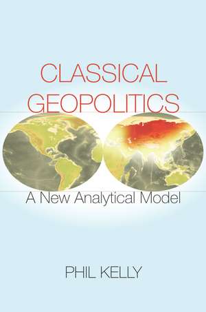 Classical Geopolitics: A New Analytical Model de Phil Kelly