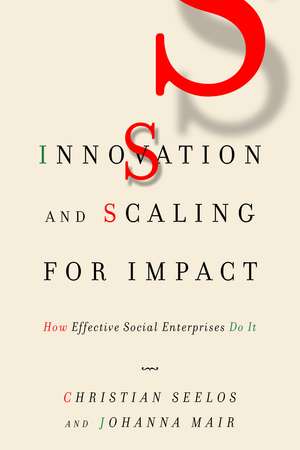 Innovation and Scaling for Impact: How Effective Social Enterprises Do It de Christian Seelos