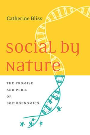 Social by Nature – The Promise and Peril of Sociogenomics de Catherine Bliss