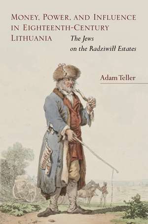 Money, Power, and Influence in Eighteenth-Century Lithuania: The Jews on the Radziwill Estates de Adam Teller