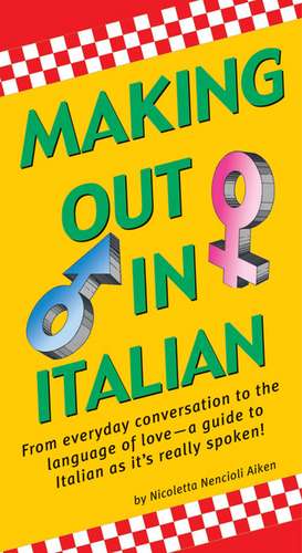 Making Out In Italian: (Italian Phrasebook) de Nicoletta Nencioli Aiken