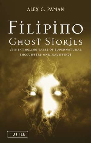 Filipino Ghost Stories: Spine-Tingling Tales of Supernatural Encounters and Hauntings de Alex G. Paman