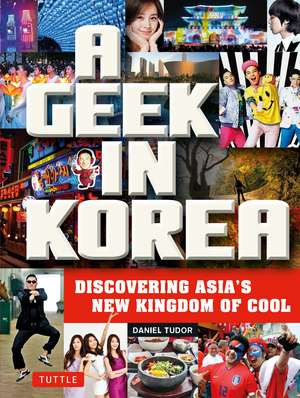 A Geek in Korea: Discovering Asia's New Kingdom of Cool de Daniel Tudor