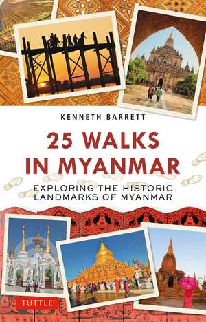 25 Walks in Myanmar: Exploring the Historic Landmarks of Myanmar de Kenneth Barrett