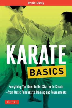 Karate Basics: Everything You Need to Get Started in Karate - from Basic Punches to Training and Tournaments de Robin Rielly