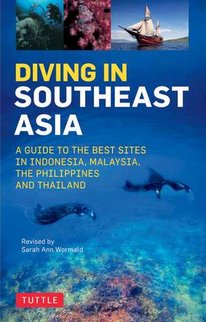 Diving in Southeast Asia: A Guide to the Best Sites in Indonesia, Malaysia, the Philippines and Thailand de Sarah Ann Wormald