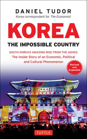 Korea: The Impossible Country: South Korea's Amazing Rise from the Ashes: The Inside Story of an Economic, Political and Cultural Phenomenon de Daniel Tudor