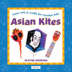 Asian Kites: Asian Arts & Crafts for Creative Kids de Wayne Hosking