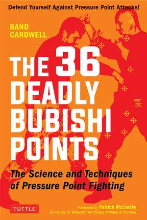 The 36 Deadly Bubishi Points: The Science and Techniques of Pressure Point Fighting - Defend Yourself Against Pressure Point Attacks! de Rand Cardwell