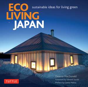 Eco Living Japan: Sustainable Ideas for Living Green de Deanna MacDonald