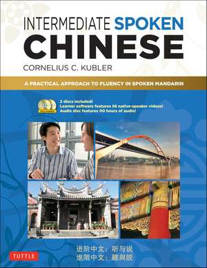 Intermediate Spoken Chinese: A Practical Approach to Fluency in Spoken Mandarin (Audio & Video Included) de Cornelius C. Kubler