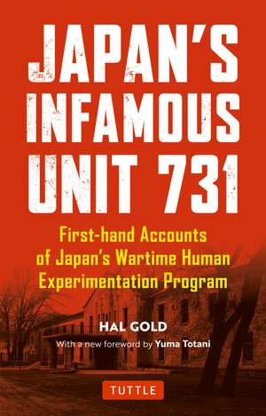 Japan's Infamous Unit 731: First-hand Accounts of Japan's Wartime Human Experimentation Program de Hal Gold