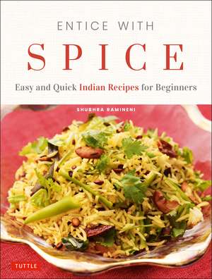 Entice With Spice: Easy and Quick Indian Recipes for Beginners de Shubhra Ramineni