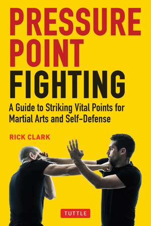 Pressure Point Fighting: A Guide to Striking Vital Points for Martial Arts and Self-Defense de Rick Clark