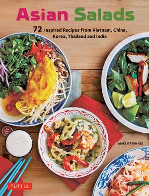 Asian Salads: 72 Inspired Recipes from Vietnam, China, Korea, Thailand and India de Maki Watanabe