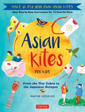 Asian Kites for Kids: Make & Fly Your Own Asian Kites - Easy Step-by-Step Instructions for 15 Colorful Kites de Wayne Hosking