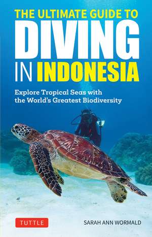 The Ultimate Guide to Diving in Indonesia: Explore the Tropical Seas with the World's Greatest Marine Biodiversity de Sarah Ann Wormald