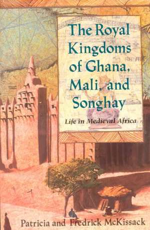 The Royal Kingdoms of Ghana, Mali, and Songhay: Life in Medieval Africa de Jr. McKissack, Fredrick