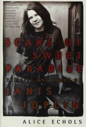 Scars of Sweet Paradise: The Life and Times of Janis Joplin de Alice Echols