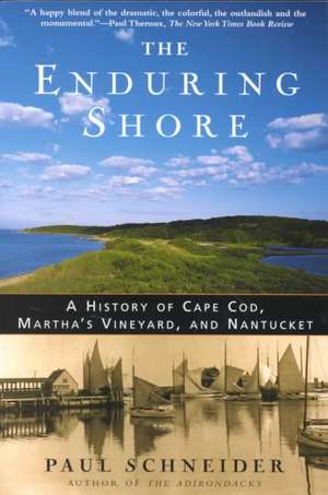 The Enduring Shore: A History of Cape Cod, Martha's Vineyard, and Nantucket de Paul Schneider