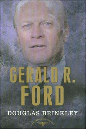 Gerald R. Ford: The 38th President, 1974-1977 de Douglas G. Brinkley